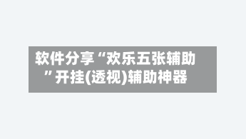 软件分享“欢乐五张辅助”开挂(透视)辅助神器-第3张图片