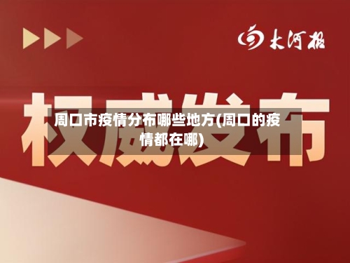 周口市疫情分布哪些地方(周口的疫情都在哪)