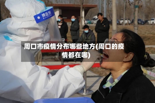 周口市疫情分布哪些地方(周口的疫情都在哪)-第2张图片