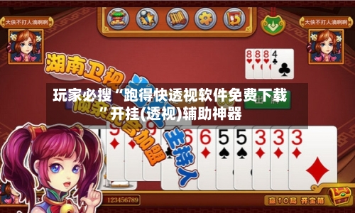 玩家必搜“跑得快透视软件免费下载”开挂(透视)辅助神器