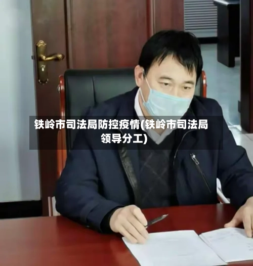 铁岭市司法局防控疫情(铁岭市司法局领导分工)