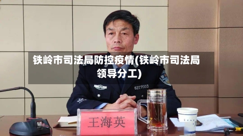铁岭市司法局防控疫情(铁岭市司法局领导分工)-第2张图片