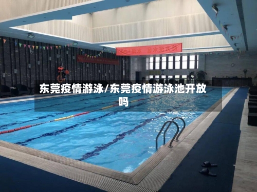 东莞疫情游泳/东莞疫情游泳池开放吗-第3张图片