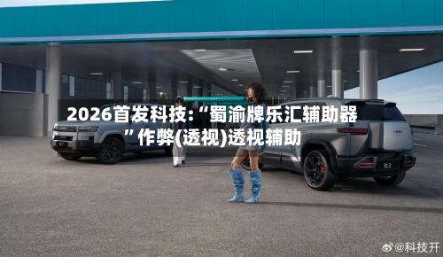 2026首发科技:“蜀渝牌乐汇辅助器”作弊(透视)透视辅助