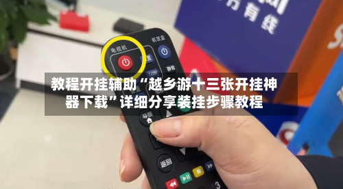 教程开挂辅助“越乡游十三张开挂神器下载”详细分享装挂步骤教程