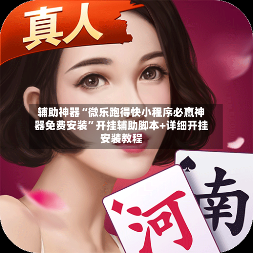 辅助神器“微乐跑得快小程序必赢神器免费安装”开挂辅助脚本+详细开挂安装教程