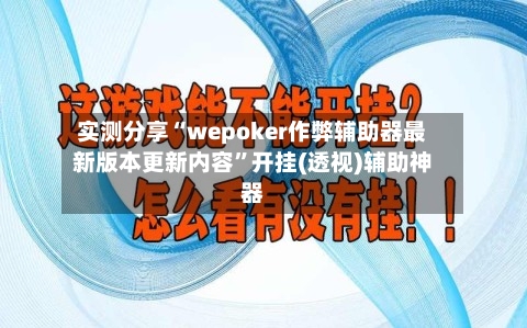 实测分享“wepoker作弊辅助器最新版本更新内容”开挂(透视)辅助神器-第2张图片