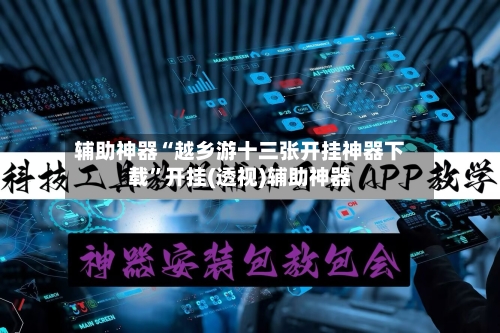 辅助神器“越乡游十三张开挂神器下载”开挂(透视)辅助神器-第3张图片