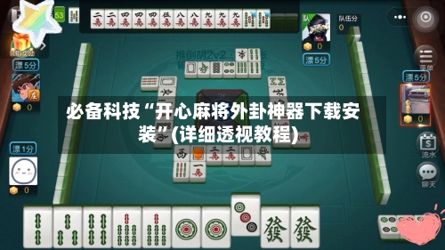 必备科技“开心麻将外卦神器下载安装”(详细透视教程)
