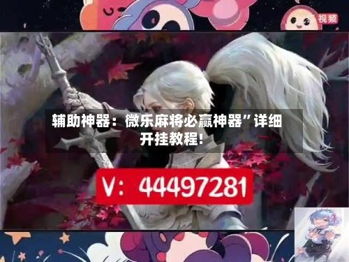 辅助神器：微乐麻将必赢神器”详细开挂教程!