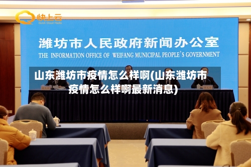 山东潍坊市疫情怎么样啊(山东潍坊市疫情怎么样啊最新消息)-第2张图片