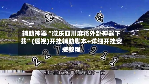 辅助神器“微乐四川麻将外卦神器下载”(透视)开挂辅助脚本+详细开挂安装教程