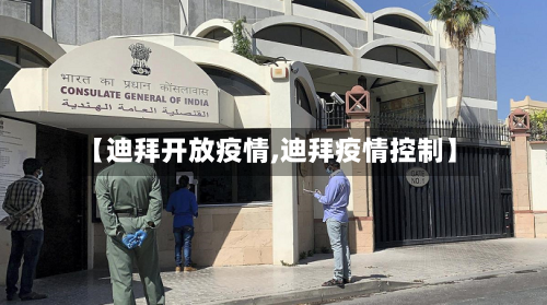 【迪拜开放疫情,迪拜疫情控制】-第2张图片
