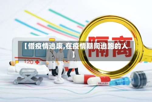 【借疫情逃废,在疫情期间逃跑的人】-第3张图片