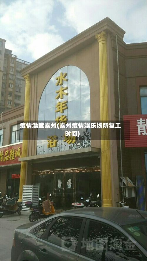 疫情澡堂泰州(泰州疫情娱乐场所复工时间)