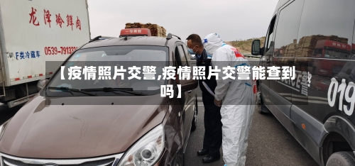 【疫情照片交警,疫情照片交警能查到吗】-第2张图片