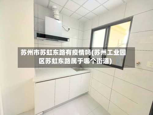 苏州市苏虹东路有疫情吗(苏州工业园区苏虹东路属于哪个街道)