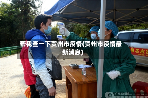 帮我查一下贺州市疫情(贺州市疫情最新消息)-第2张图片