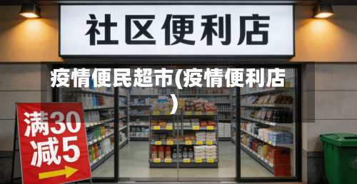 疫情便民超市(疫情便利店)-第2张图片