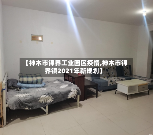 【神木市锦界工业园区疫情,神木市锦界镇2021年新规划】