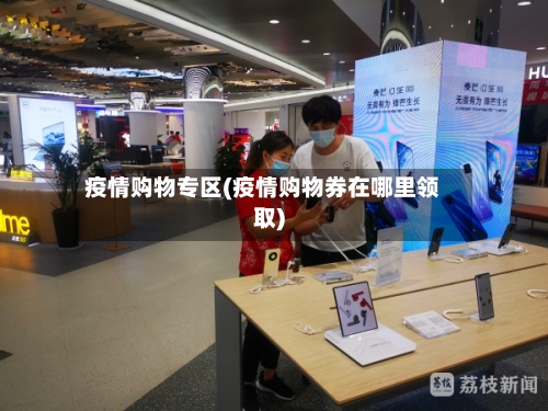 疫情购物专区(疫情购物券在哪里领取)
