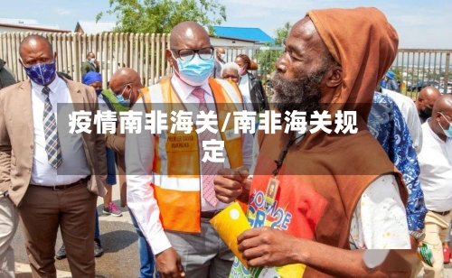 疫情南非海关/南非海关规定