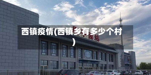 西镇疫情(西镇乡有多少个村)