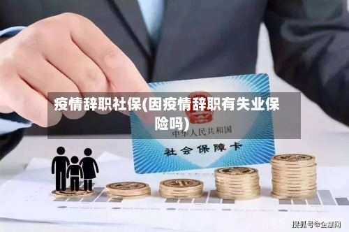 疫情辞职社保(因疫情辞职有失业保险吗)
