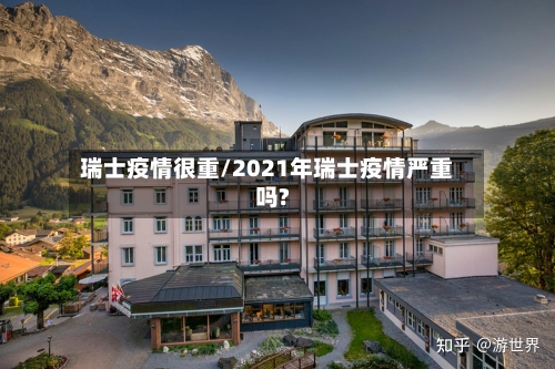 瑞士疫情很重/2021年瑞士疫情严重吗?-第2张图片