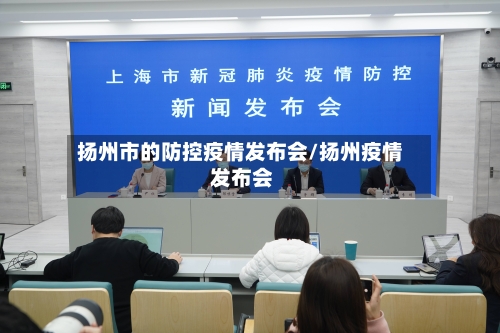 扬州市的防控疫情发布会/扬州疫情 发布会-第2张图片