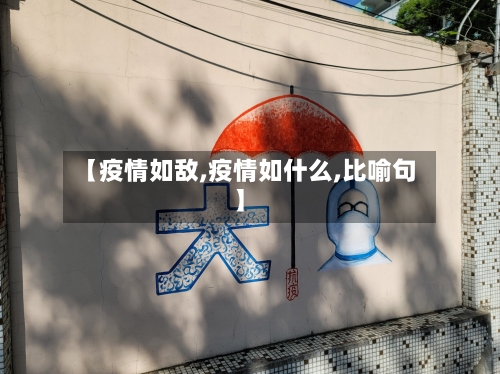 【疫情如敌,疫情如什么,比喻句】-第2张图片