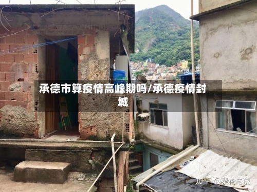 承德市算疫情高峰期吗/承德疫情封城-第2张图片