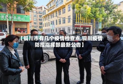 【铜川市有几个疫情检查点,铜川疫情防控指挥部最新公告】