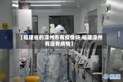 【福建省的漳州市有疫情吗,福建漳州有没有病情】-第3张图片