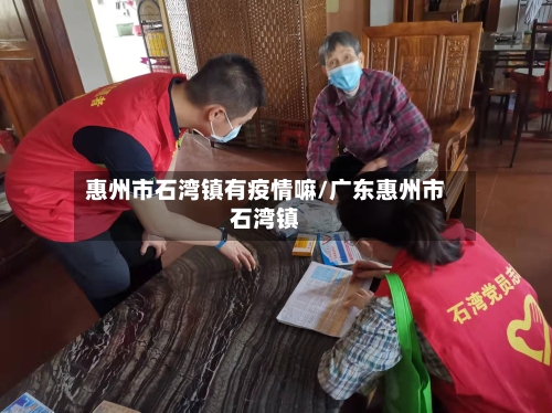 惠州市石湾镇有疫情嘛/广东惠州市石湾镇-第3张图片