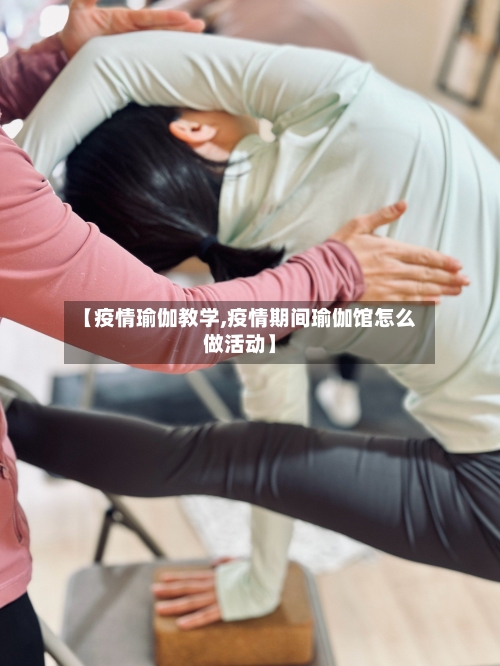 【疫情瑜伽教学,疫情期间瑜伽馆怎么做活动】