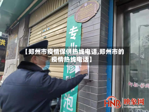 【郑州市疫情保供热线电话,郑州市的疫情热线电话】