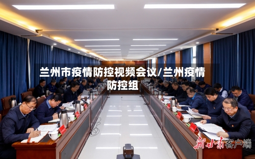 兰州市疫情防控视频会议/兰州疫情防控组