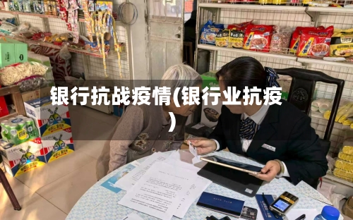 银行抗战疫情(银行业抗疫)