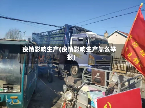 疫情影响生产(疫情影响生产怎么举报)-第2张图片